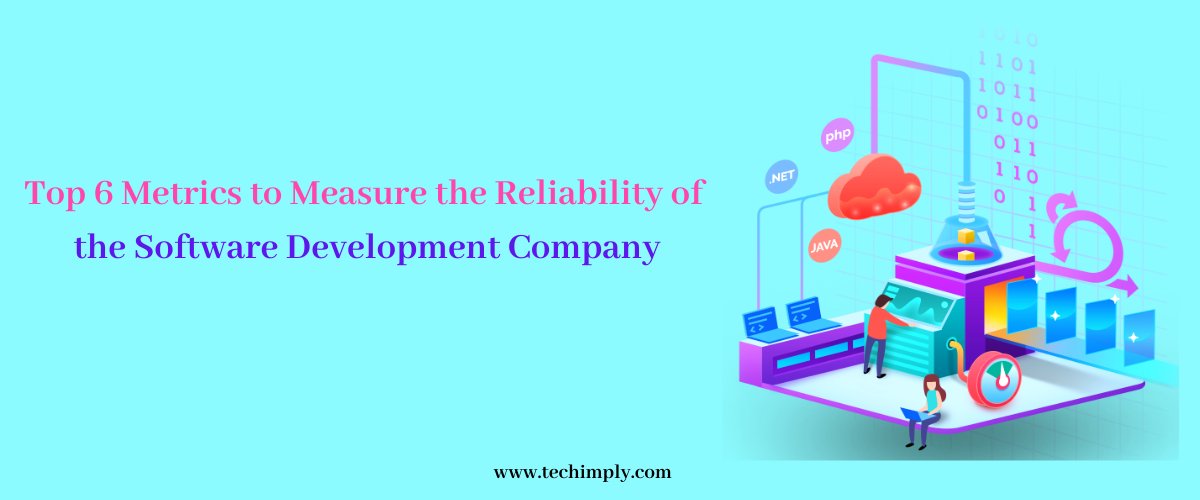 Top 6 Metrics to Measure the Reliability of the Software Development Company